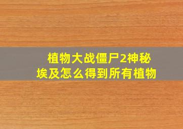 植物大战僵尸2神秘埃及怎么得到所有植物