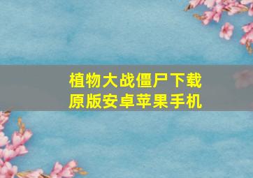 植物大战僵尸下载原版安卓苹果手机