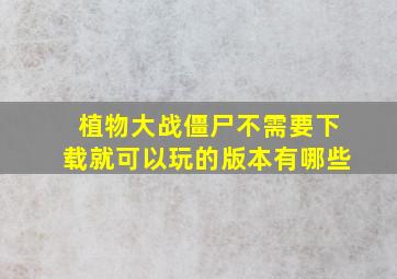 植物大战僵尸不需要下载就可以玩的版本有哪些