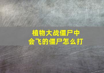 植物大战僵尸中会飞的僵尸怎么打