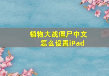 植物大战僵尸中文怎么设置iPad