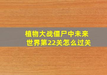 植物大战僵尸中未来世界第22关怎么过关