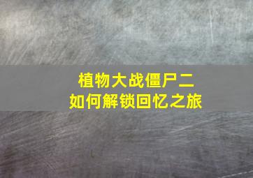 植物大战僵尸二如何解锁回忆之旅