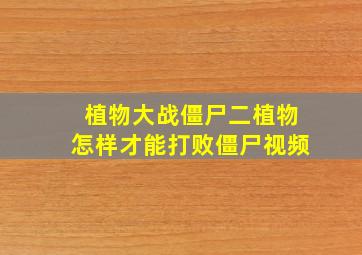 植物大战僵尸二植物怎样才能打败僵尸视频