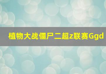 植物大战僵尸二超z联赛Ggd