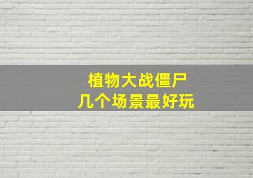 植物大战僵尸几个场景最好玩