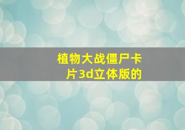 植物大战僵尸卡片3d立体版的