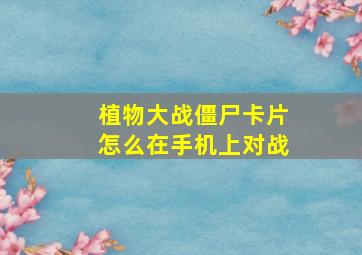 植物大战僵尸卡片怎么在手机上对战