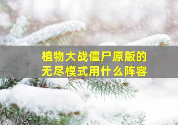 植物大战僵尸原版的无尽模式用什么阵容