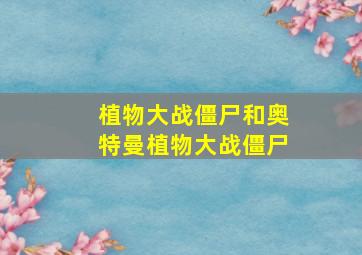 植物大战僵尸和奥特曼植物大战僵尸