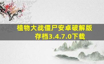 植物大战僵尸安卓破解版存档3.4.7.0下载