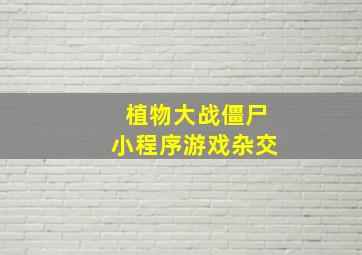 植物大战僵尸小程序游戏杂交