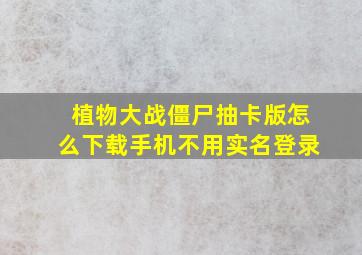 植物大战僵尸抽卡版怎么下载手机不用实名登录