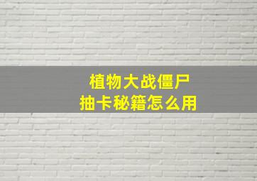 植物大战僵尸抽卡秘籍怎么用