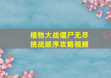 植物大战僵尸无尽挑战顺序攻略视频