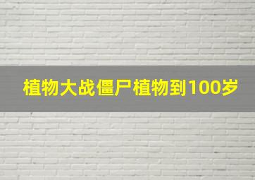 植物大战僵尸植物到100岁