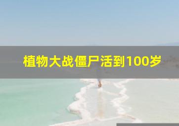 植物大战僵尸活到100岁