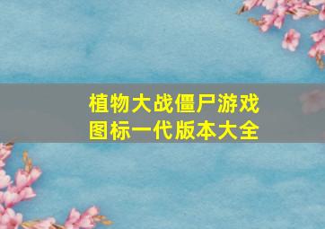 植物大战僵尸游戏图标一代版本大全