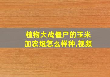 植物大战僵尸的玉米加农炮怎么样种,视频