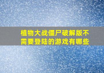 植物大战僵尸破解版不需要登陆的游戏有哪些