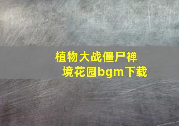 植物大战僵尸禅境花园bgm下载