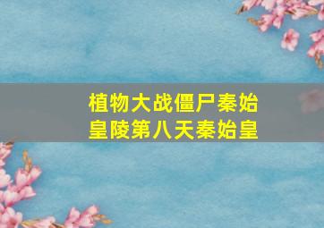 植物大战僵尸秦始皇陵第八天秦始皇