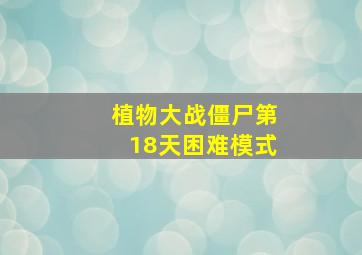 植物大战僵尸第18天困难模式