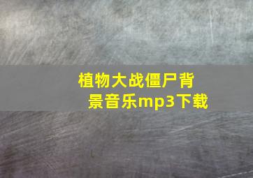 植物大战僵尸背景音乐mp3下载