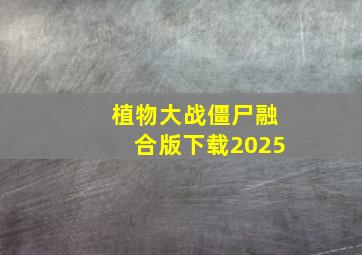 植物大战僵尸融合版下载2025