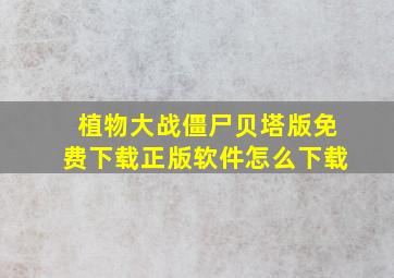 植物大战僵尸贝塔版免费下载正版软件怎么下载