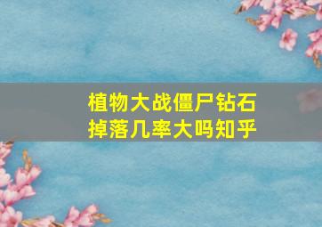 植物大战僵尸钻石掉落几率大吗知乎