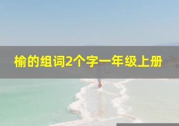 榆的组词2个字一年级上册