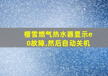 樱雪燃气热水器显示e0故障,然后自动关机