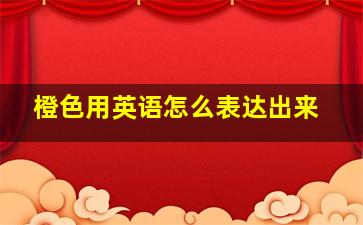 橙色用英语怎么表达出来