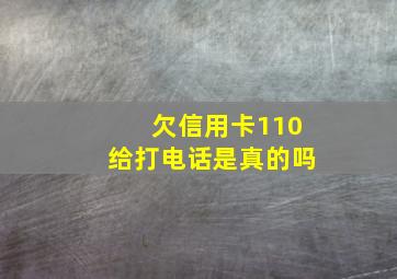 欠信用卡110给打电话是真的吗