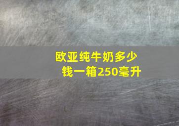 欧亚纯牛奶多少钱一箱250毫升