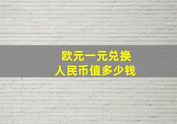 欧元一元兑换人民币值多少钱