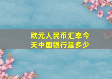 欧元人民币汇率今天中国银行是多少