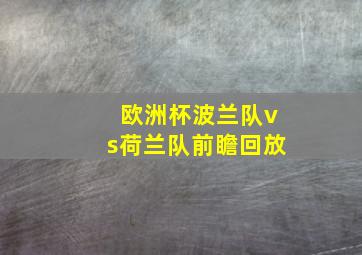 欧洲杯波兰队vs荷兰队前瞻回放