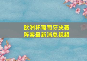 欧洲杯葡萄牙决赛阵容最新消息视频