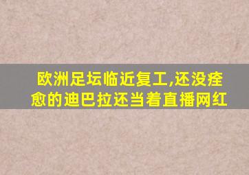 欧洲足坛临近复工,还没痊愈的迪巴拉还当着直播网红