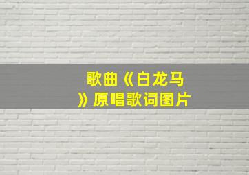 歌曲《白龙马》原唱歌词图片