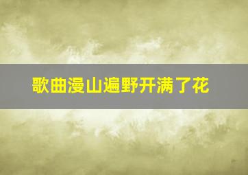 歌曲漫山遍野开满了花