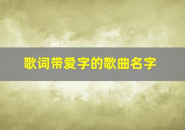 歌词带爱字的歌曲名字