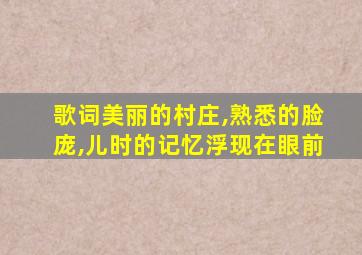 歌词美丽的村庄,熟悉的脸庞,儿时的记忆浮现在眼前