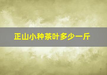 正山小种茶叶多少一斤