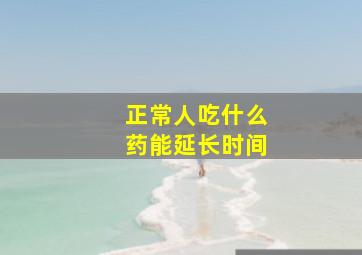 正常人吃什么药能延长时间