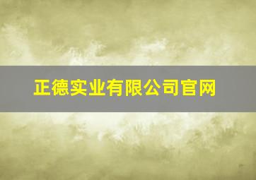 正德实业有限公司官网