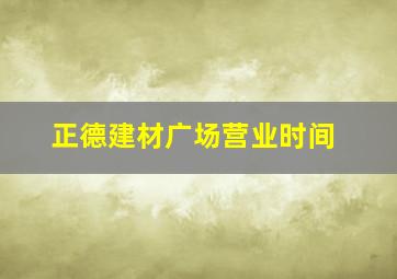 正德建材广场营业时间