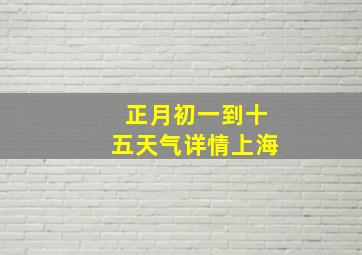 正月初一到十五天气详情上海